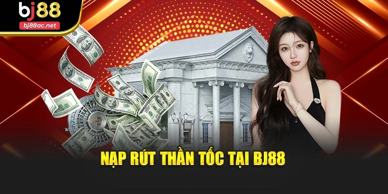 Nạp rút thần tốc tại BJ88